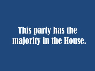 This party has the
majority in the House.

 