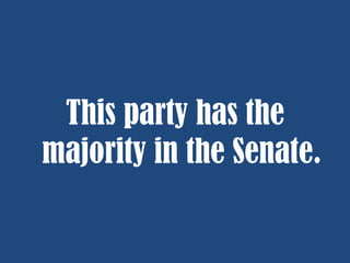 This party has the
majority in the Senate.

 