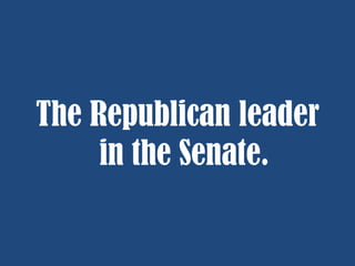 The Republican leader
in the Senate.

 
