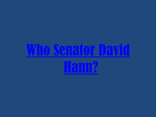 Who Senator David
Hann?

 