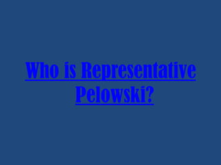Who is Representative
Pelowski?

 