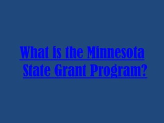 What is the Minnesota
State Grant Program?

 