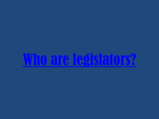 Who are legislators?

 
