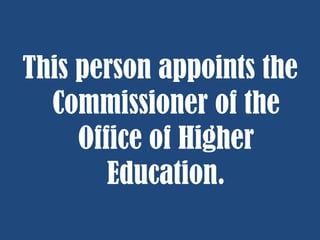 This person appoints the
Commissioner of the
Office of Higher
Education.

 