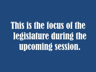 This is the focus of the
legislature during the
upcoming session.

 