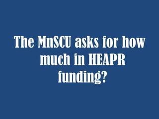 The MnSCU asks for how
much in HEAPR
funding?

 
