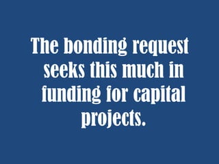 The bonding request
seeks this much in
funding for capital
projects.

 