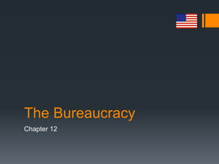 The Bureaucracy
Chapter 12
 