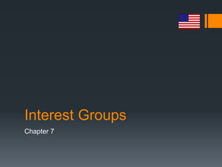 Interest Groups
Chapter 7
 