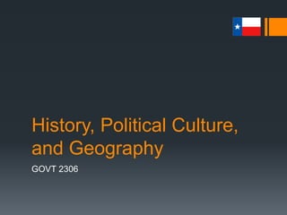 History, Political Culture,
and Geography
GOVT 2306
1
 