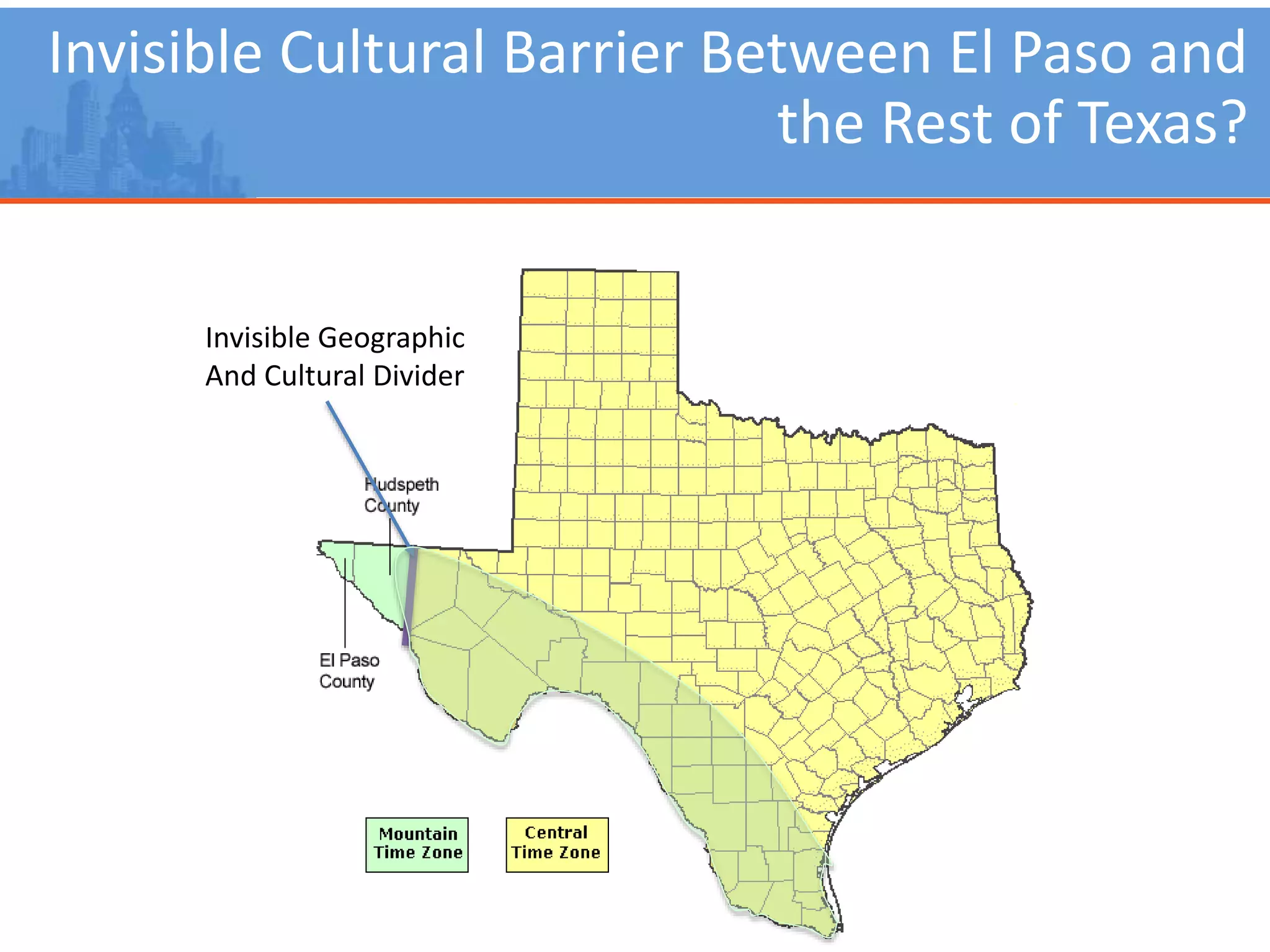 Invisible Cultural Barrier Between El Paso and
the Rest of Texas?
Invisible Geographic
And Cultural Divider
 