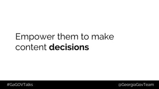 #GaGOVTalks @GeorgiaGovTeam
Empower them to make
content decisions
 