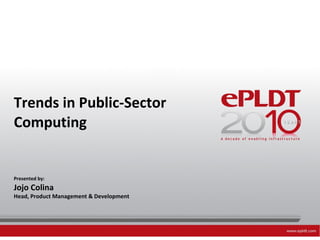 Trends in Public-Sector Computing Presented by:  Jojo Colina Head, Product Management & Development 