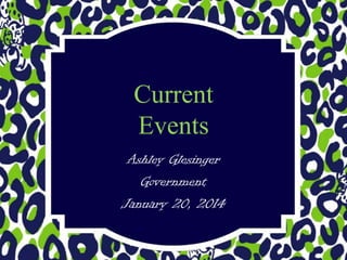 Current
Events
Ashley Glesinger
Government
January 20, 2014

 