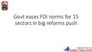 Govt eases FDI norms for 15
sectors in big reforms push
 