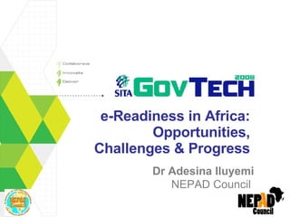 e-Readiness in Africa: Opportunities, Challenges & Progress Dr Adesina Iluyemi NEPAD Council  