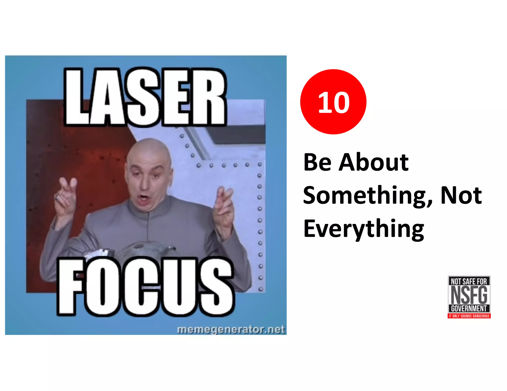 10
Be	About	
Something,	Not	
Everything
 