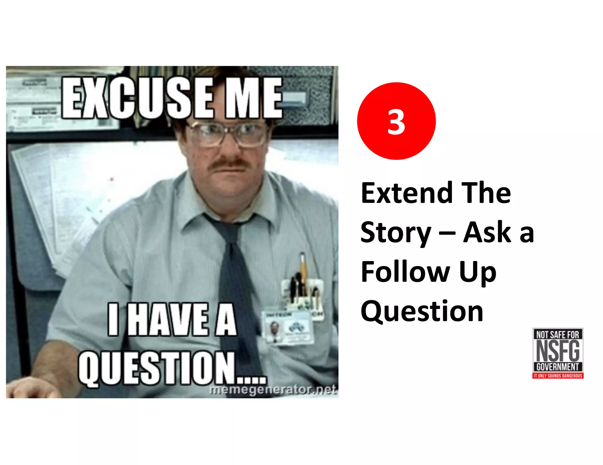 3
Extend	The	
Story	– Ask	a	
Follow	Up	
Question
 