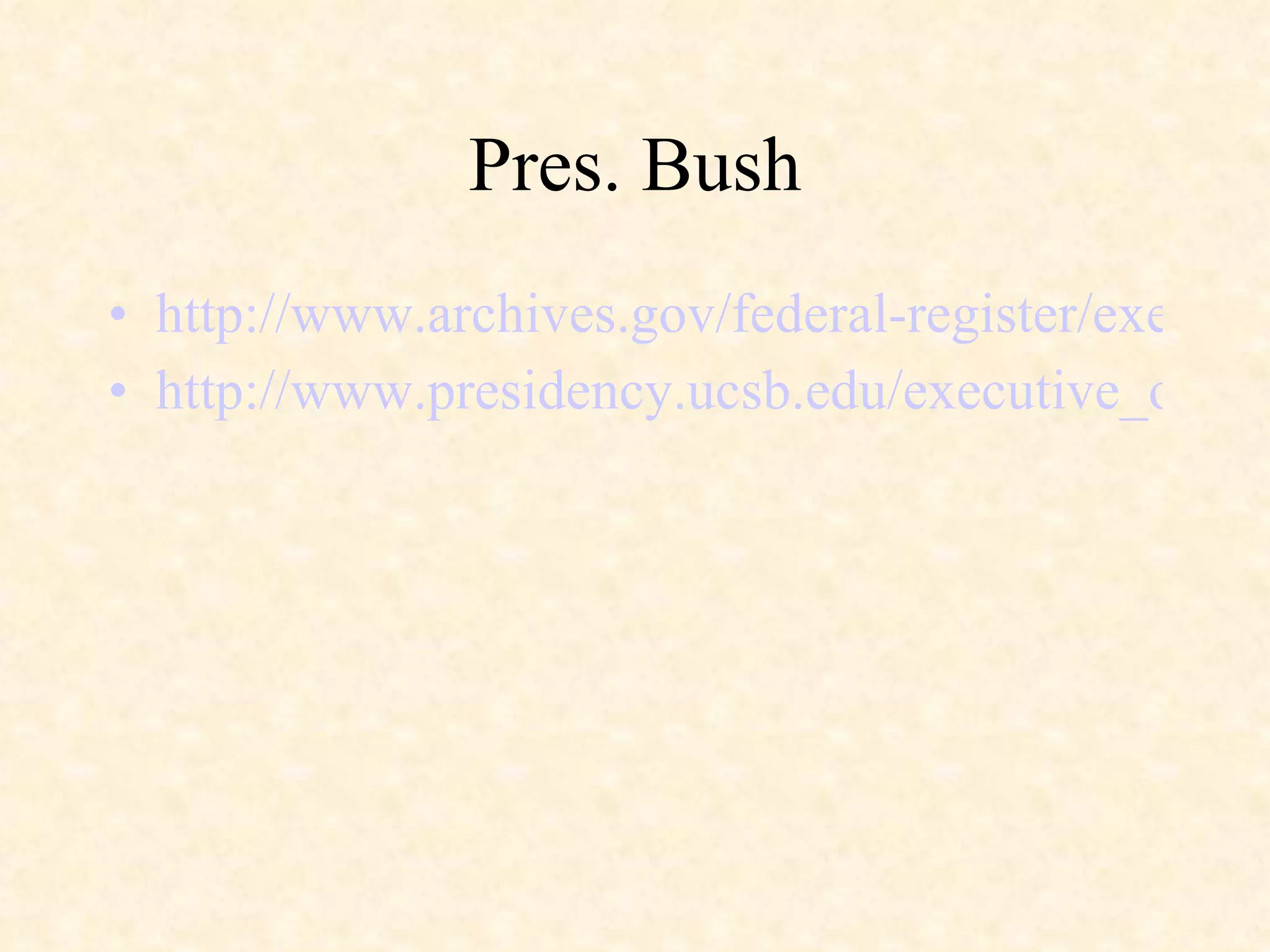 Pres. Bush http://www.archives.gov/federal-register/executive-orders/2001-wbush.html http://www.presidency.ucsb.edu/executive_orders.php?year=2001&Submit=DISPLAY 