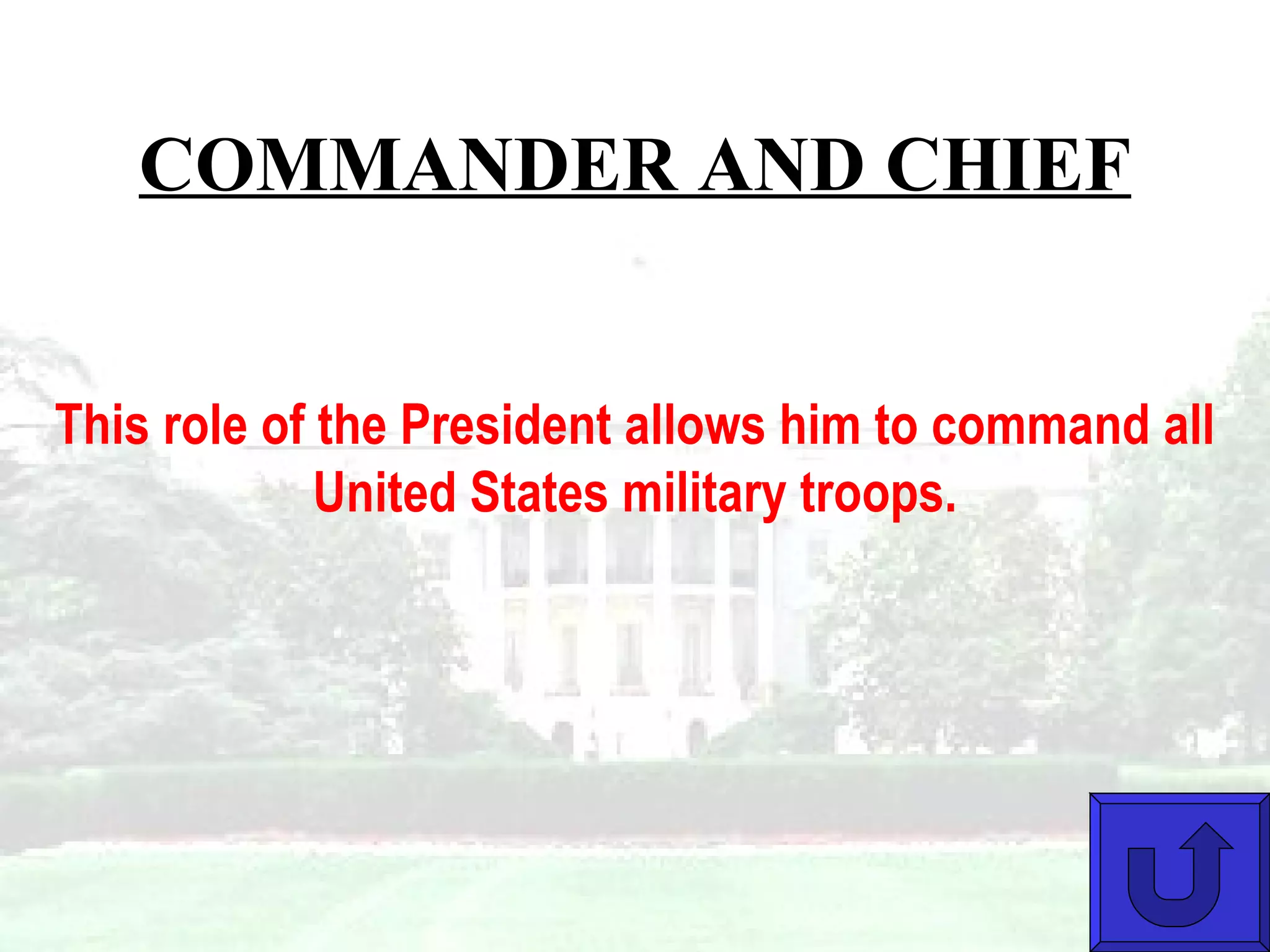 COMMANDER AND CHIEF This role of the President allows him to command all United States military troops. 