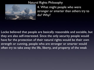 Natural Rights Philosophy 4. What might people who were stronger or smarter than others try to do? Why? Locke believed tha...