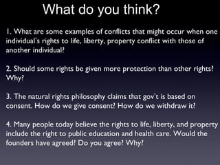 What do you think? 1. What are some examples of conflicts that might occur when one individual ’ s rights to life, liberty...
