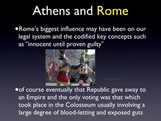 Athens and  Rome <ul><li>Rome ’ s biggest influence may have been on our legal system and the codified key concepts such a...