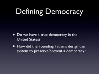 Defining Democracy <ul><li>Do we have a true democracy in the United States? </li></ul><ul><li>How did the Founding Father...
