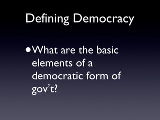 Defining Democracy <ul><ul><li>What are the basic elements of a democratic form of gov ’ t? </li></ul></ul>