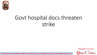 Govt hospital docs threaten
strike
The Nurses and attendants staff we provide for your healthy recovery for bookings Contact Us:-
Brought to you by
 