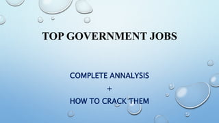 TOP GOVERNMENT JOBS
COMPLETE ANNALYSIS
+
HOW TO CRACK THEM
 