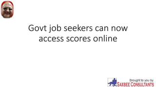 Govt job seekers can now
access scores online
 