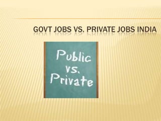 GOVT JOBS VS. PRIVATE JOBS INDIA

 
