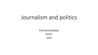 Journalism and politics
Prof Charlie Beckett
GV311
2019
 
