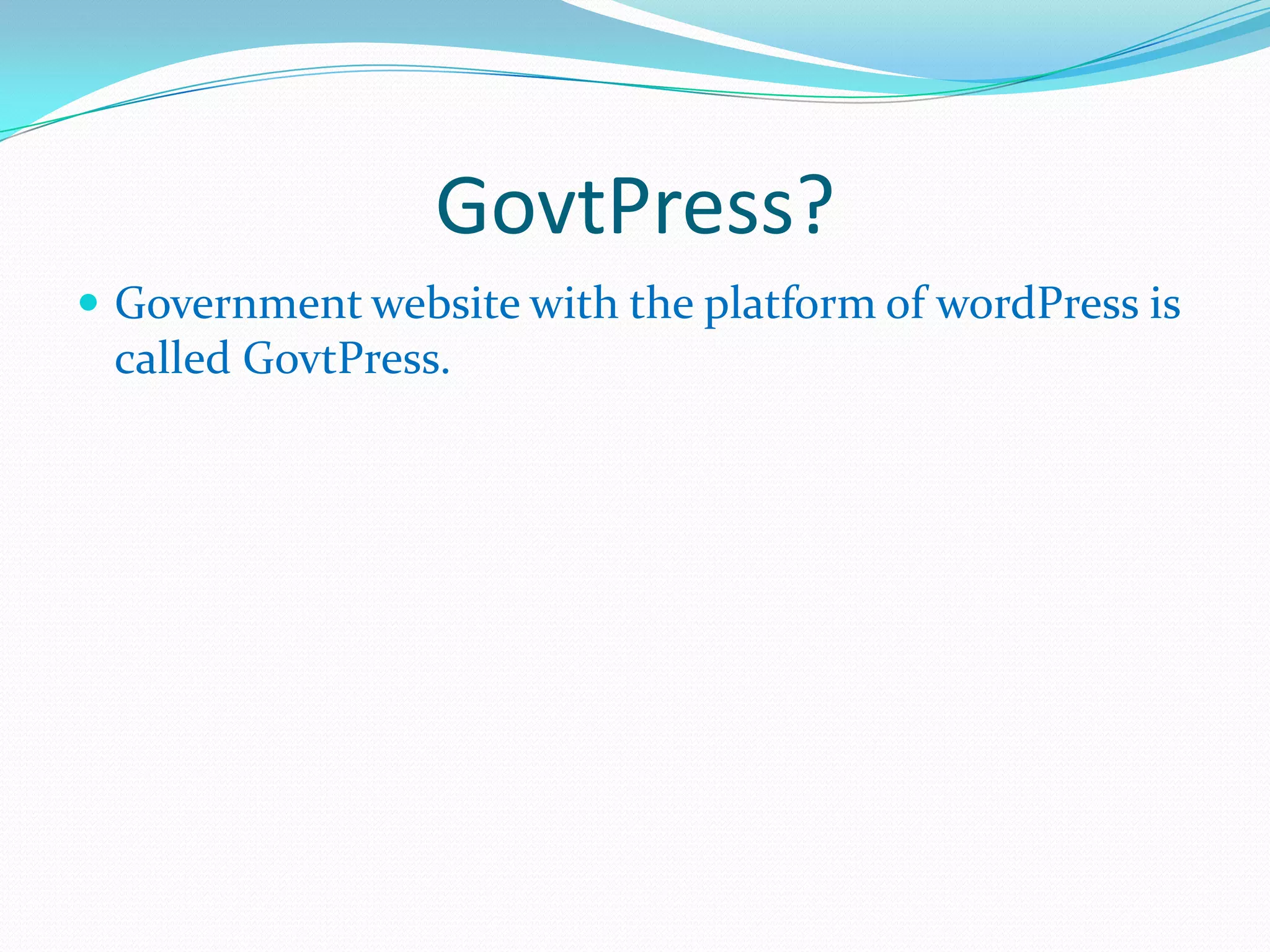 GovtPress?
 Government website with the platform of wordPress is
 called GovtPress.
 