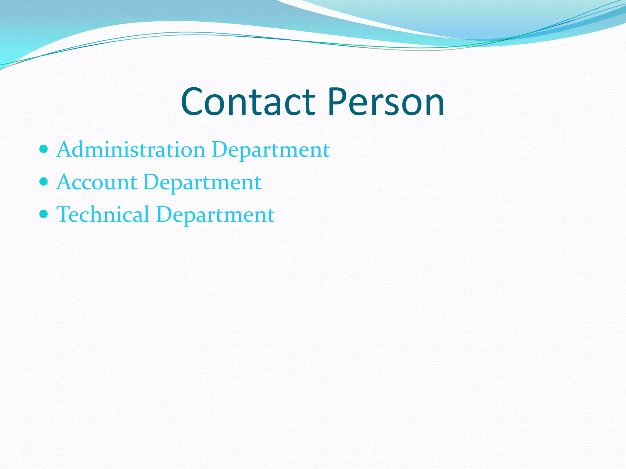 Contact Person
 Administration Department
 Account Department
 Technical Department
 