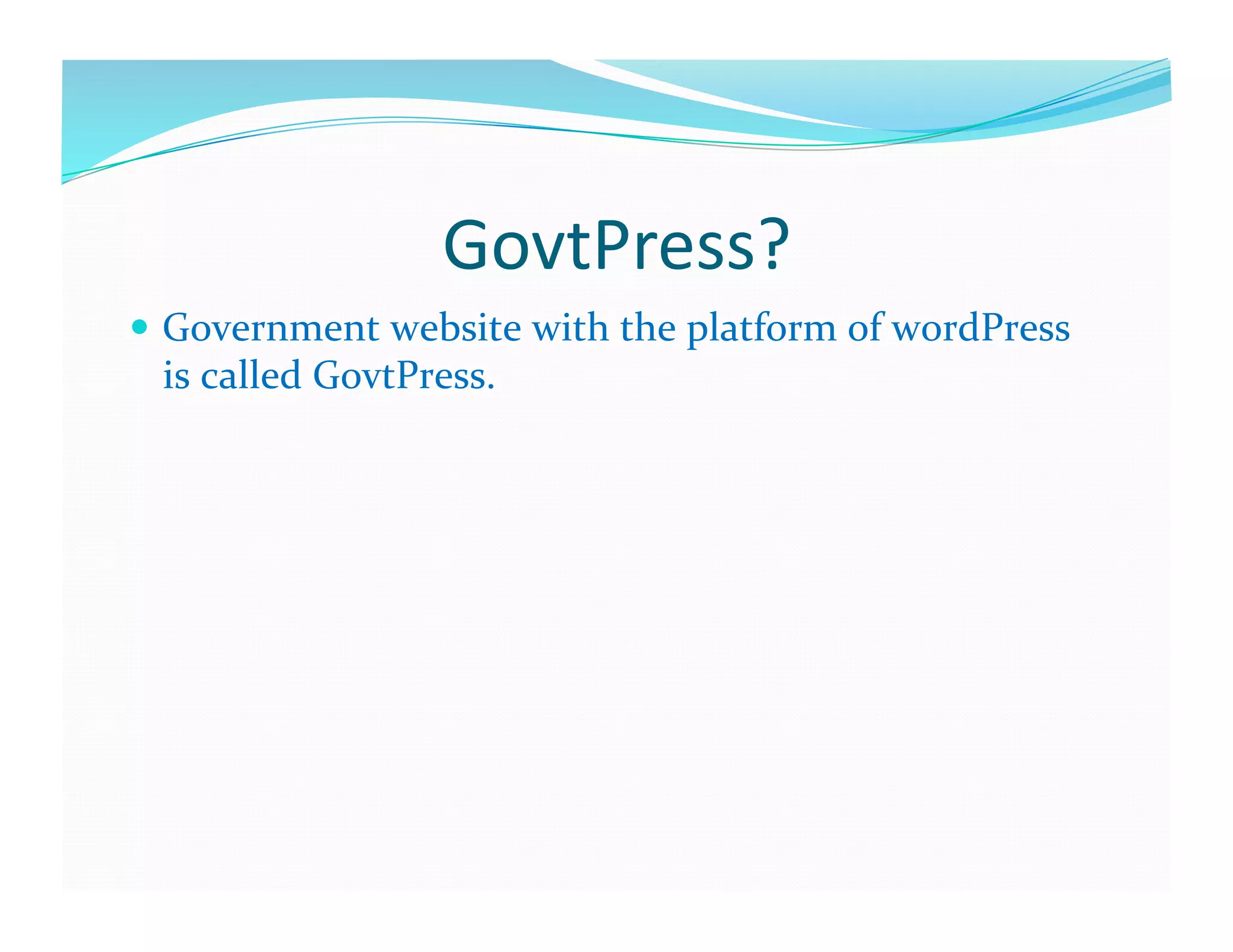 GovtPress?	
  
  Government	
  website	
  with	
  the	
  platform	
  of	
  wordPress	
  
  is	
  called	
  GovtPress.	
  
 