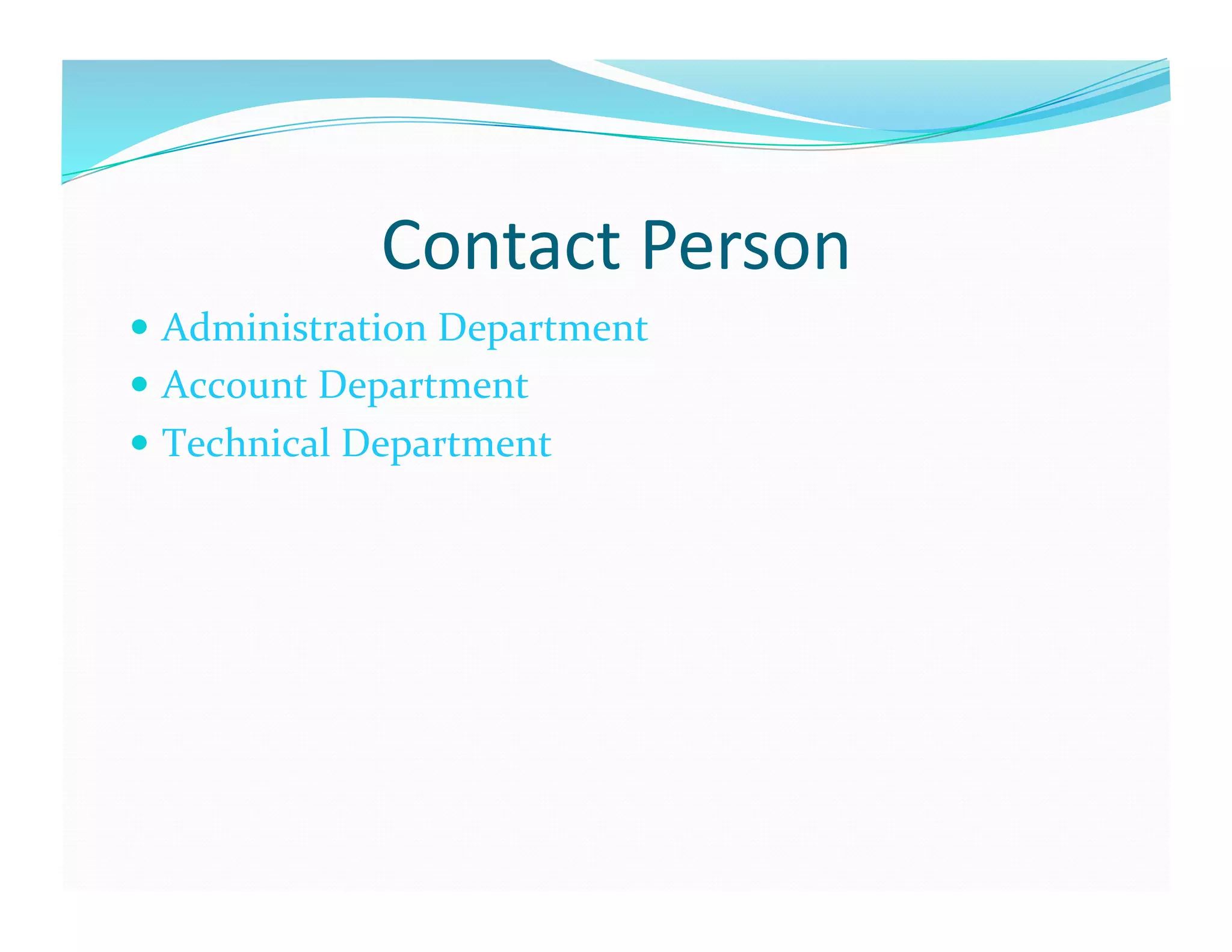 Contact	
  Person	
  
  Administration	
  Department	
  
  Account	
  Department	
  
  Technical	
  Department	
  
 