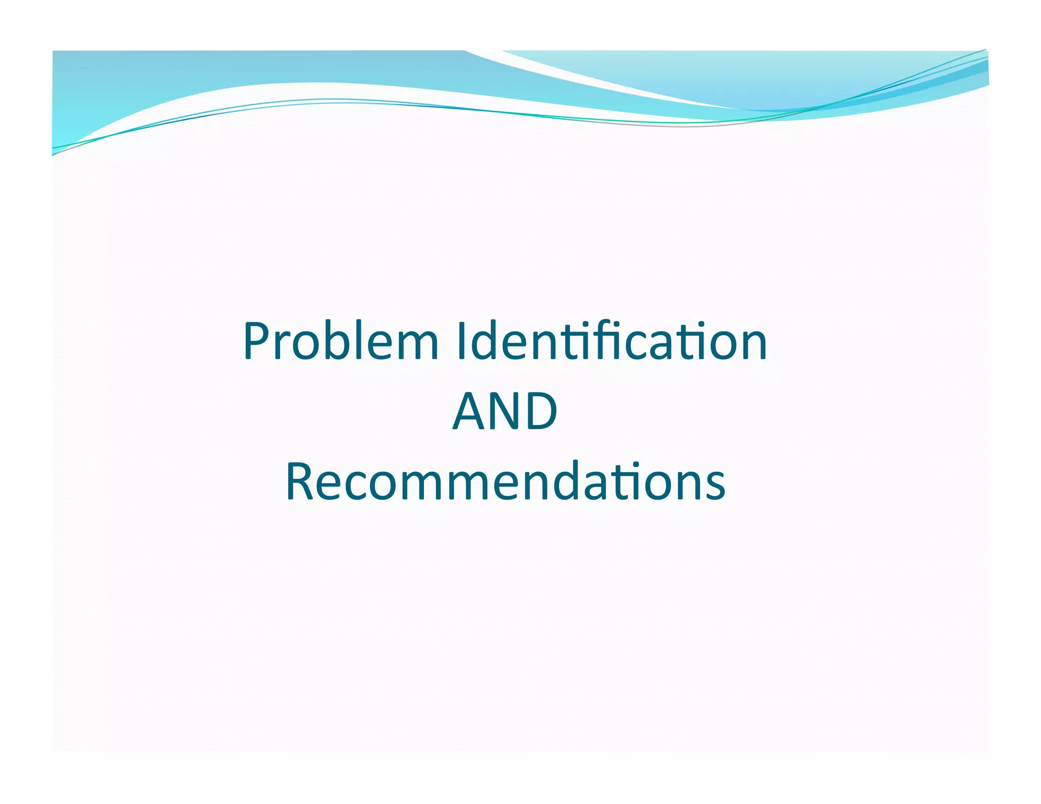 Problem	
  Iden6ﬁca6on	
  
          AND	
  	
  
  Recommenda6ons	
  	
  
 