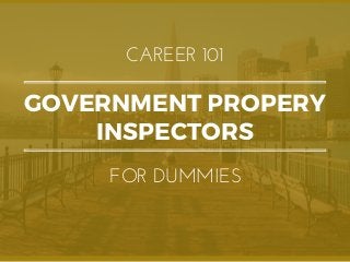 GOVERNMENT PROPERY
INSPECTORS
CAREER 101
FOR DUMMIES
 