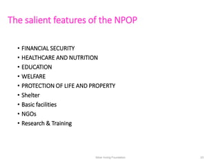 The salient features of the NPOP
• FINANCIAL SECURITY
• HEALTHCARE AND NUTRITION
• EDUCATION
• WELFARE
• PROTECTION OF LIF...