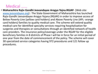 Medical ……
• Maharashtra Rajiv Gandhi Jeevandayee Arogya Yojna.RGJAY- (Web site:
www.jeevandayee.org) : The State Governme...
