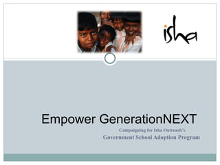 Empower GenerationNEXT
             Campaigning for Isha Outreach’s
        Government School Adoption Program
 