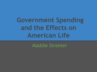 Government Spending
 and the Effects on
   American Life
    Maddie Streeter
 