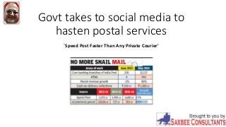 Govt takes to social media to
hasten postal services
`Speed Post Faster Than Any Private Courier'
 