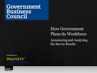 How Government
Plans its Workforce
Announcing and Analyzing
the Survey Results
Underwritten by:
 