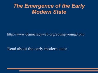 The Emergence of the Early
Modern State
http://www.democracyweb.org/young/young3.php
Read about the early modern state
 