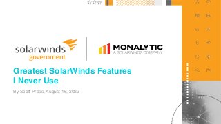 1
@solarwinds
Greatest SolarWinds Features
I Never Use
By Scott Pross, August 16, 2022
 