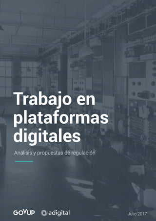 Trabajo en
plataformas
digitales
Análisis y propuestas de regulación
Julio 2017
 