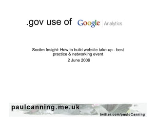 .gov use of e Analytics       Socitm Insight: How to build website take-up - best practice & networking event   2 June 2009 